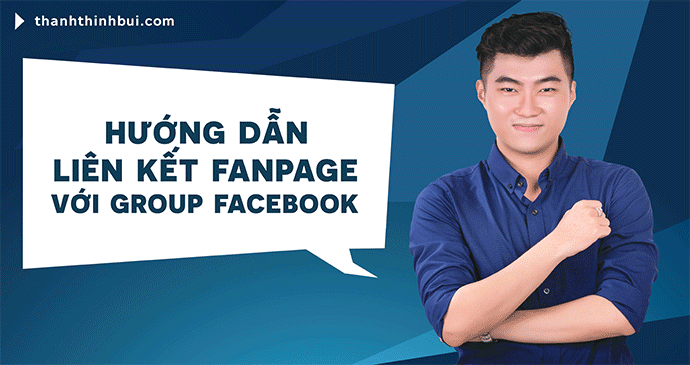 Hướng dẫn liên kết Fanpage với Group Facebook - Thanhthinhbui