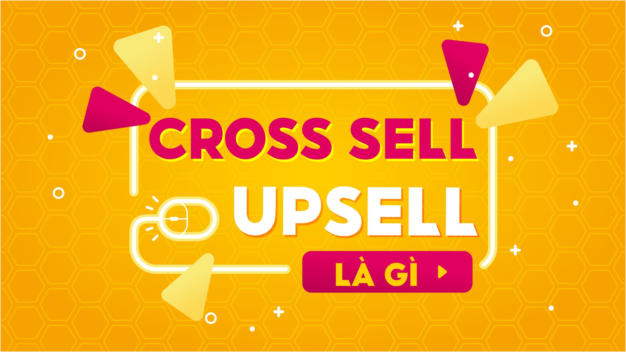 Upsell là gì? Cross sell là gì?